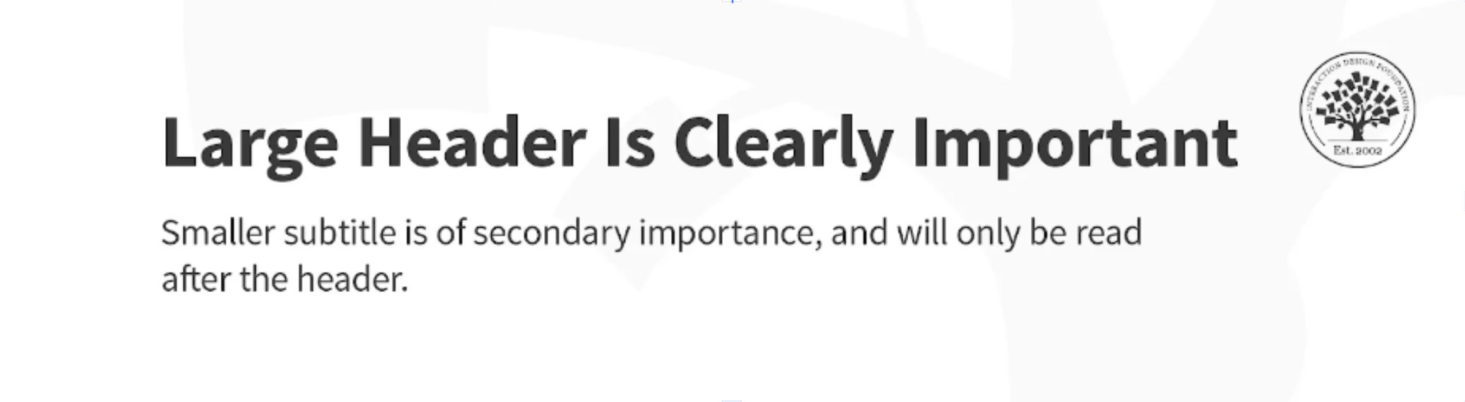 In this illustration the heading is much larger than the subtitle. The size of the text is used to establish hierarchy.